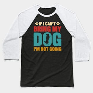 if i cant bring my dog im not going Baseball T-Shirt